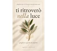 Ti ritroverò nella luce: Preghiere cattoliche per il lutto e parole di conforto per chi ha perso una persona cara