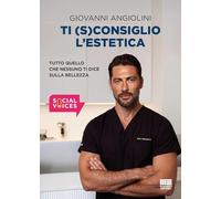 Ti (s)consiglio l'estetica. Tutto quello che nessuno ti dice sulla bellezza