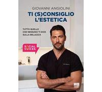 Ti (s)consiglio l'estetica. Tutto quello che nessuno ti dice sulla bellezza