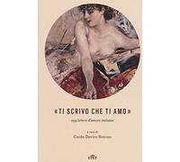«Ti scrivo che ti amo». 299 lettere d’amore italiane. Con e-book