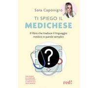 Ti spiego il medichese. Il libro che traduce il linguaggio medico in parole semplici