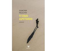 Libri Pisciotta Dorotea - Ti Stavo Aspettando