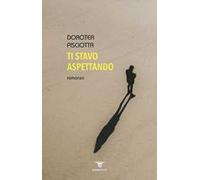 Libri Pisciotta Dorotea - Ti Stavo Aspettando