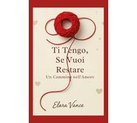 TI TENGO,SE VUOI RESTARE: Un cammino nell'amore