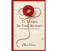 TI TENGO,SE VUOI RESTARE: Un cammino nell'amore