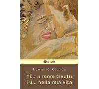 Ti... u mom zivotu-Tu... nella mia vita di Ruzica Leontic, 2019, Youcanprint