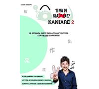 TI VA DI KANJARE? 2 - la seconda parte della tua avventura con i kanji giapponesi: Prezzo di listino PDF: 22¿ iva inclusa