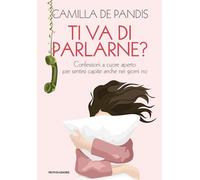 TI VA DI PARLARNE? CONFESSIONI A CUORE APERTO PER SENTIRSI CAPITE ANCHE NEI GIOR