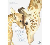 Ti voglio bene come.... Ediz. a colori