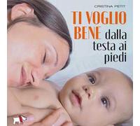 Ti voglio bene dalla testa ai piedi. Ediz. a colori