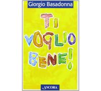 Ti voglio bene! Educare il cuore all'amore
