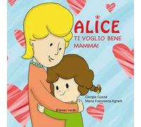 Ti voglio bene mamma! Alice. Ediz. illustrata