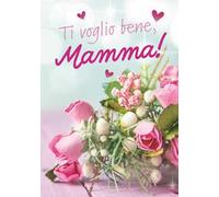 Ti voglio bene, mamma! Con affetto da