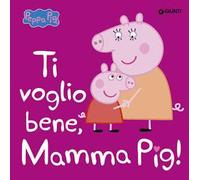 Ti voglio bene, mamma Pig! Peppa Pig. Ediz. a colori