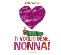 Ti voglio bene, nonna! Ediz. a colori