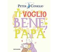 Ti voglio bene, papà. Il mondo di Peter Coniglio. Ediz. a colori