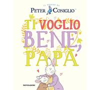 Ti voglio bene, papà. Il mondo di Peter Coniglio. Ediz. a colori