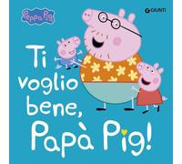 Ti voglio bene papà Pig! Peppa Pig. Ediz. a colori