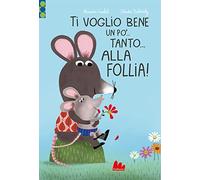 Ti voglio bene un po'... Tanto... Alla follia! Ediz. a colori