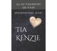 Tia Kenzie All My Tomorrows Are Yours (Tascabile) Luna Moon