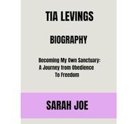 TIA LEVINGS BIOGRAPHY Becoming My Own Sanctuary: A Journey from Obedience To Freedom