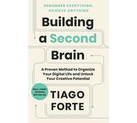 Building a Second Brain: A Proven Method to Organize Your Digital Life and Unlock Your Creative Potential