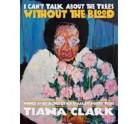 Tiana Clark I Can't Talk About the Trees Without the Blood (Tascabile)