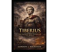 Tiberius: The Emperor Who Inherited the World