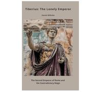 Tiberius: The Lonely Emperor: The Second Emperor of Rome and His Contradictory Reign