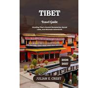 Tibet Travel Guide 2026 - 2027: Unveiling Tibet’s Ancient Monasteries, Sacred Lakes, And Mountain Adventures