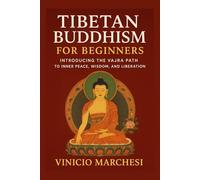 TIBETAN BUDDHISM FOR BEGINNERS: Introducing the Vajra Path to Inner Peace, Wisdom, and Liberation
