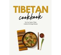 Tibetan Cookbook: The True Taste of Tibet: Unaltered Heritage Recipes