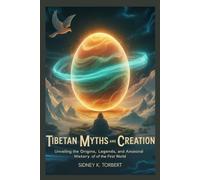 TIBETAN MYTHS AND CREATION: Unveiling the Origins, Legends, and Ancestral History of the First World