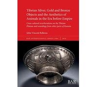 Tibetan Silver, Gold and Bronze Objects and the Aesthetics of Animals in the Era before Empire: Cross-cultural reverberations on the Tibetan Plateau and soundings from other parts of Eurasia: 2984