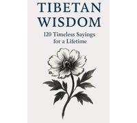 Tibetan Wisdom: 120 Timeless Sayings for a Lifetime: A curated collection of classic Tibetan proverbs designed for reflection, calm living, and meaningful everyday inspiration.