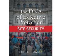 Tibi J Roman The DNA of Executive Protection Site Security (Tascabile)