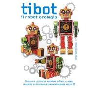 Tibot. Il robot orologio. Ediz. illustrata. Con gadget