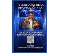 TIC´s APLICADAS AL PROFESIONAL EN INVESTIGACIÓN CRIMINAL (Con notas): TECNOLOGÍAS DE LA INFORMACIÓN Y LA COMUNICACIÓN aplicadas al Pregrado en Investigación Criminal