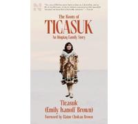Ticasuk (Emily) Ivanoff Brown The Roots of Ticasuk (Tascabile)