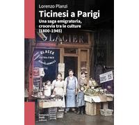 Libri Lorenzo Planzi - Ticinesi A Parigi. Una Saga Emigratoria, Crocevia Tra Le