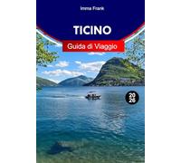 Ticino Guida di viaggio 2026: Esplora il Ticino, la Svizzera come un abitante del posto, con consigli da visitare, attrazioni e mappe di viaggio