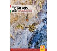 Ticino Rock. Falesie Locarnese, Valle Maggia, Bellinzona, Moesano, Riviera e Val di Blenio, Sottoceneri, Leventina