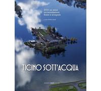 Ticino sott'acqua. 2014: un anno tra inondazioni, frane e sciagur