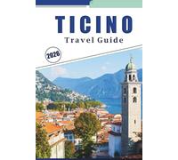 TICINO TRAVEL GUIDE 2026: Exploring Lakes, Mountains, Hidden Gems, and Cultural Highlights in Switzerland’s Italian-Speaking Region