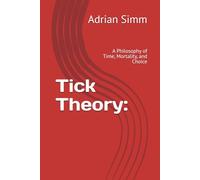 Tick Theory:: A Philosophy of Time, Mortality, and Choice