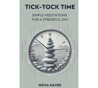 Tick-Tock Time: Simple meditations for a stressful day: Reboot Your Mind Amidst a Busy Life: Meditation for Today’s Professionals
