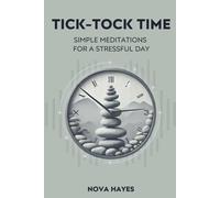 Tick-Tock Time: Simple meditations for a stressful day: Reboot Your Mind Amidst a Busy Life: Meditation for Today’s Professionals
