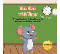 Tick Tock with Tippy: A First Guide to Telling Time with Rhymes, Activities, and Fun!