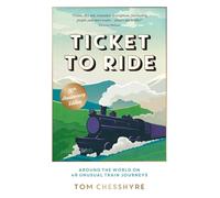 Ticket to Ride: Around the World on 49 Unusual Train Journeys
