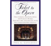 Ticket to the Opera: Discovering and Exploring 100 Famous Works, History, Lore, and Singers, with Recommended Recordings